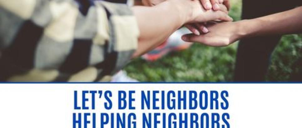 Hands on top of each other with the words "Let's be neighbors helping neighbors" written below